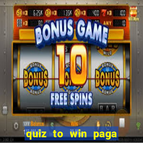 quiz to win paga mesmo quiz paga mesmo